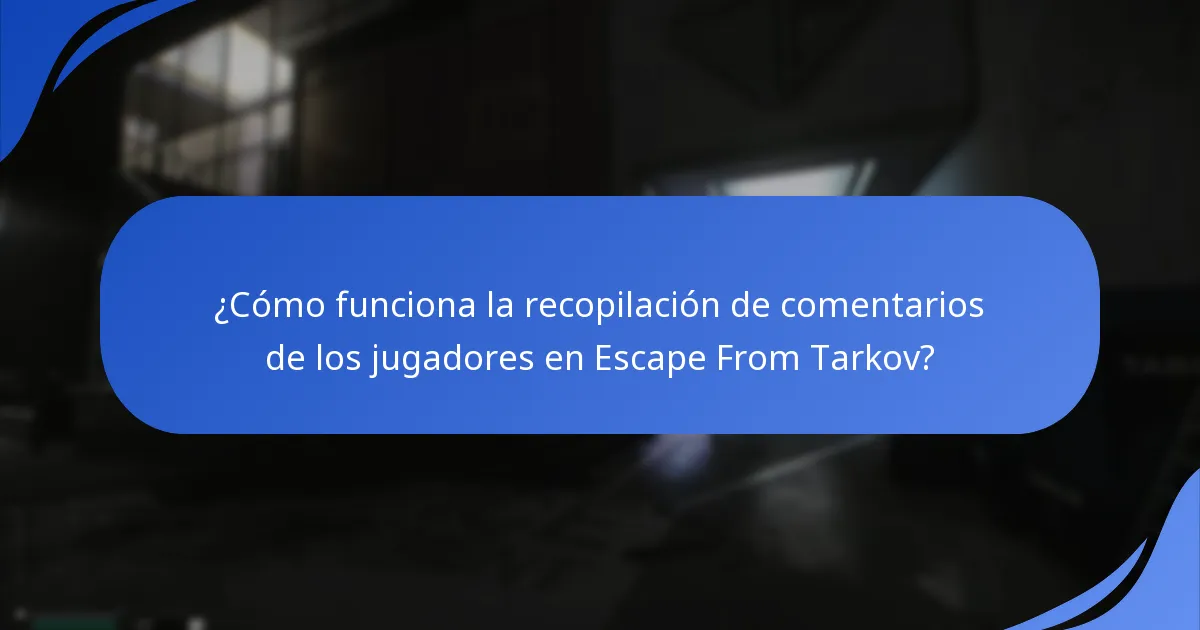 ¿Cómo funciona la recopilación de comentarios de los jugadores en Escape From Tarkov?