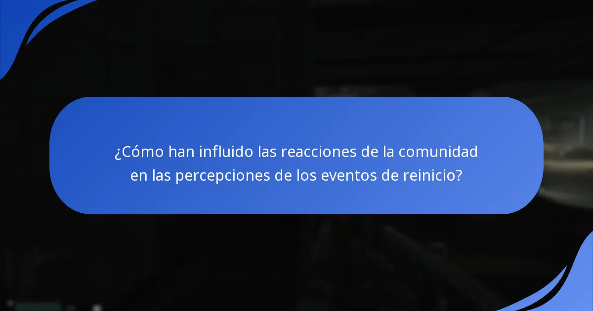 ¿Cómo han influido las reacciones de la comunidad en las percepciones de los eventos de reinicio?