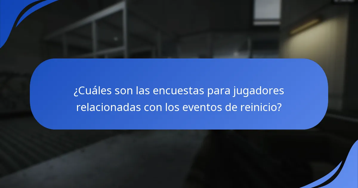 ¿Cuáles son las encuestas para jugadores relacionadas con los eventos de reinicio?