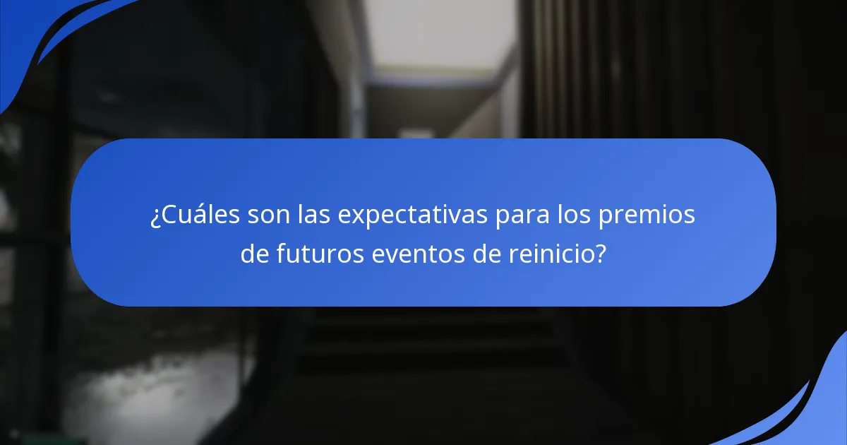 ¿Cuáles son las expectativas para los premios de futuros eventos de reinicio?