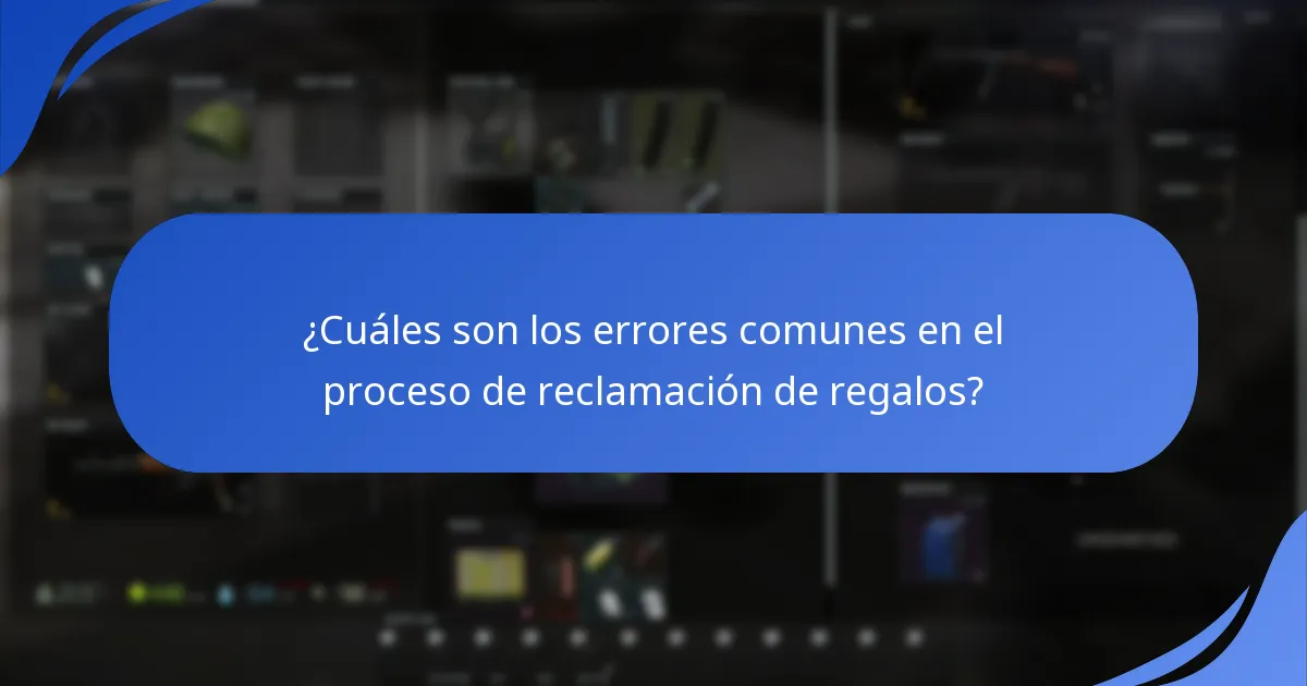 ¿Cuáles son los errores comunes en el proceso de reclamación de regalos?