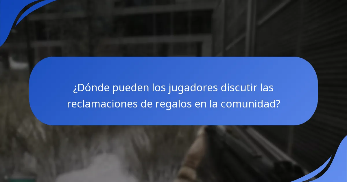 ¿Dónde pueden los jugadores discutir las reclamaciones de regalos en la comunidad?