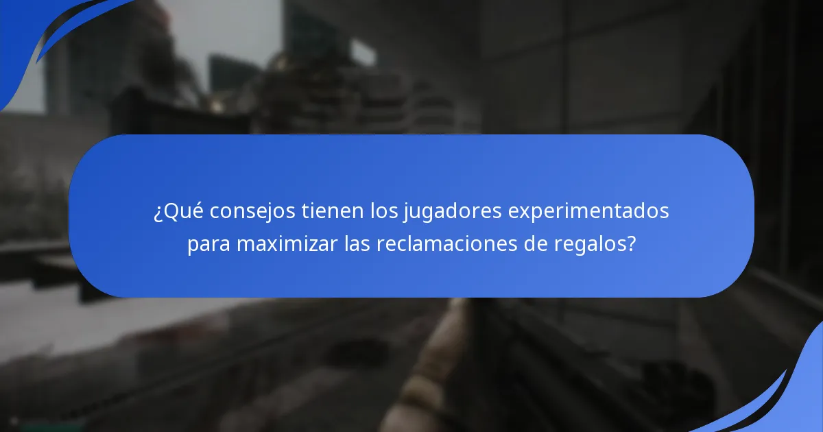 ¿Qué consejos tienen los jugadores experimentados para maximizar las reclamaciones de regalos?